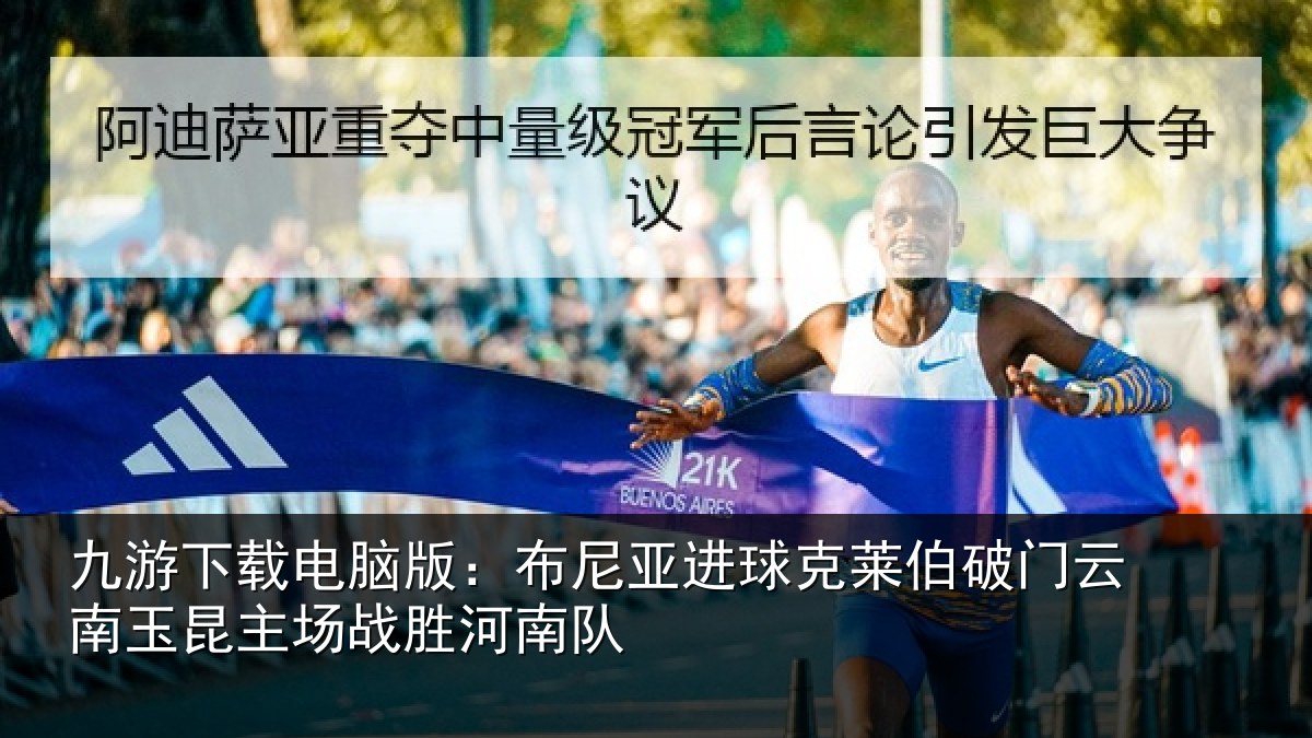 九游下载电脑版:布尼亚进球克莱伯破门云南相关情况队