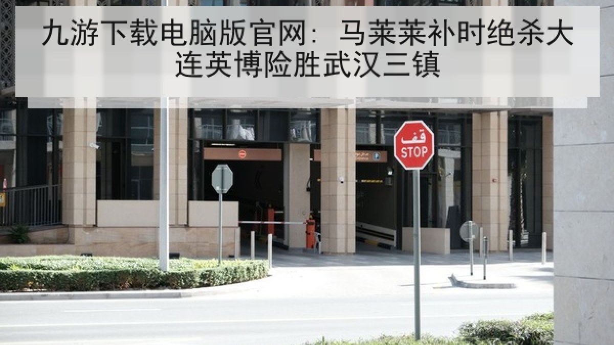 九游下载电脑版官网: 马莱莱补时绝杀大连英博险胜武汉三镇 九游下载电脑版官网: 马莱莱补时绝杀大连英博险胜武汉三镇