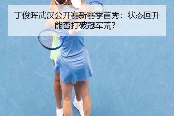 丁俊晖武汉公开赛新赛季首秀：状态回升能否打破冠军荒？