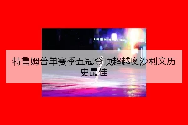 特鲁姆普单赛季五冠登顶超越奥沙利文历史最佳