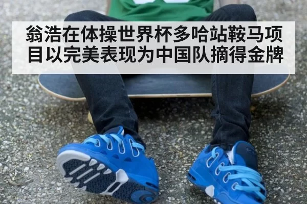翁浩在体操世界杯多哈站鞍马项目以完美表现为中国队摘得金牌