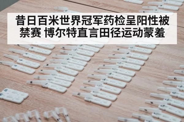 昔日百米世界冠军药检呈阳性被禁赛 博尔特直言田径运动蒙羞
